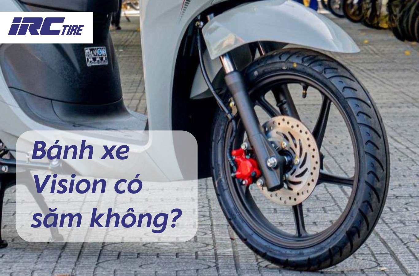 Bánh xe Vision có săm không? Nên thay lốp nào tốt?