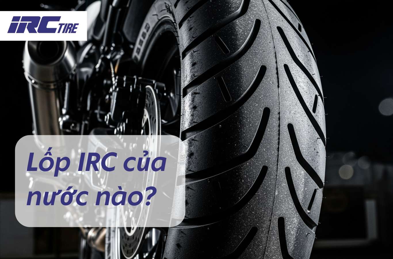 Lốp IRC của nước nào sản xuất? Lốp IRC có tốt không?