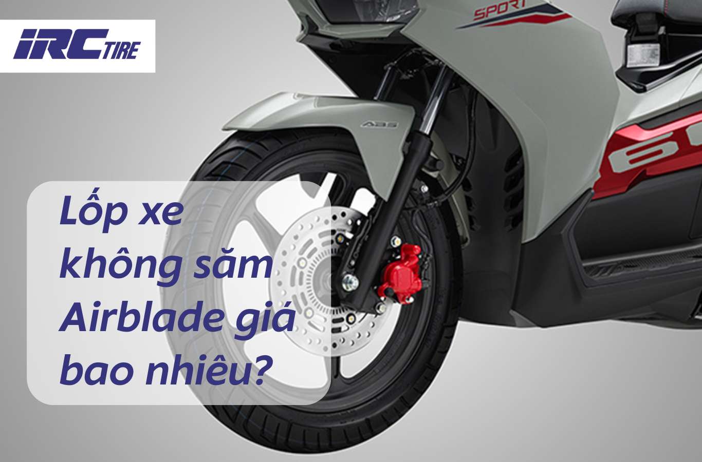 Lốp xe không săm Airblade giá bao nhiêu, thay loại nào tốt?