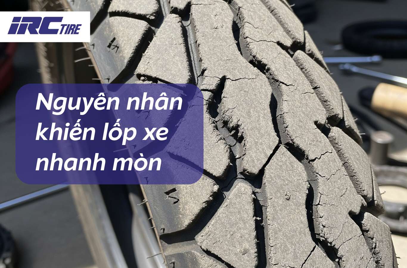 Nguyên nhân khiến lốp xe nhanh mòn và cách khắc phục hiệu quả