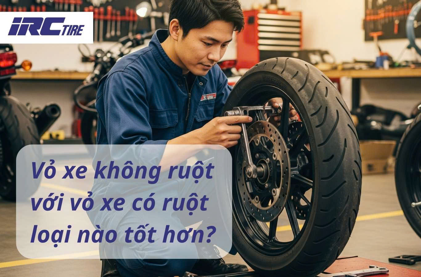 Vỏ xe không ruột với vỏ xe có ruột loại nào tốt hơn?